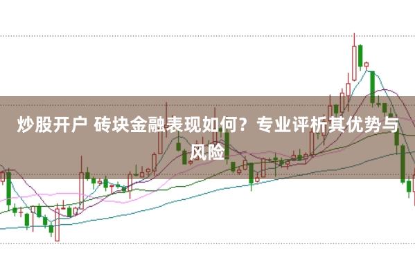 炒股开户 砖块金融表现如何?专业评析其优势与风险