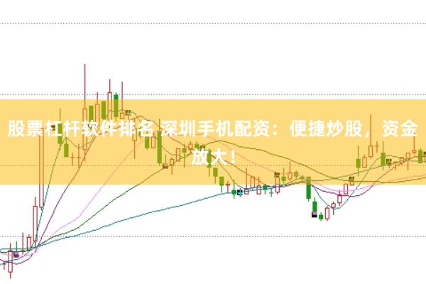 股票杠杆软件排名 深圳手机配资：便捷炒股，资金放大！