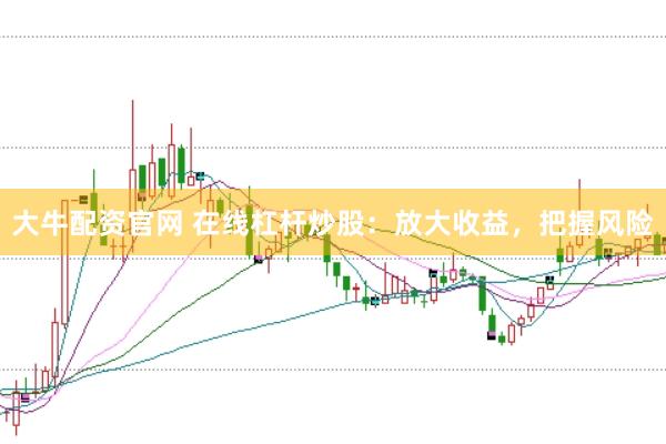 大牛配资官网 在线杠杆炒股：放大收益，把握风险