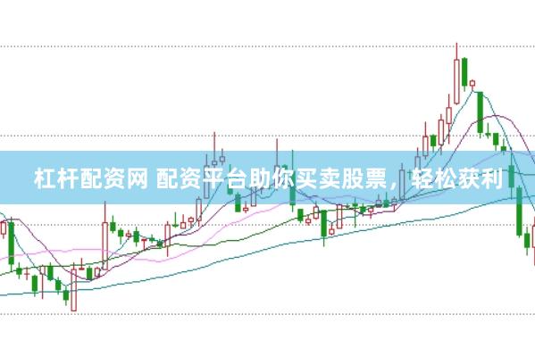 杠杆配资网 配资平台助你买卖股票，轻松获利