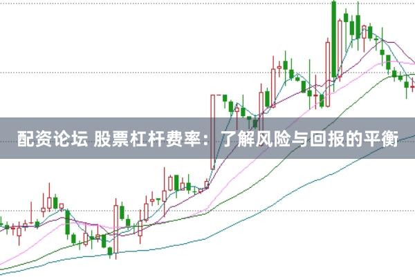 配资论坛 股票杠杆费率：了解风险与回报的平衡