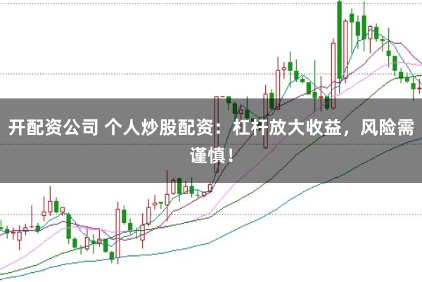 开配资公司 个人炒股配资：杠杆放大收益，风险需谨慎！