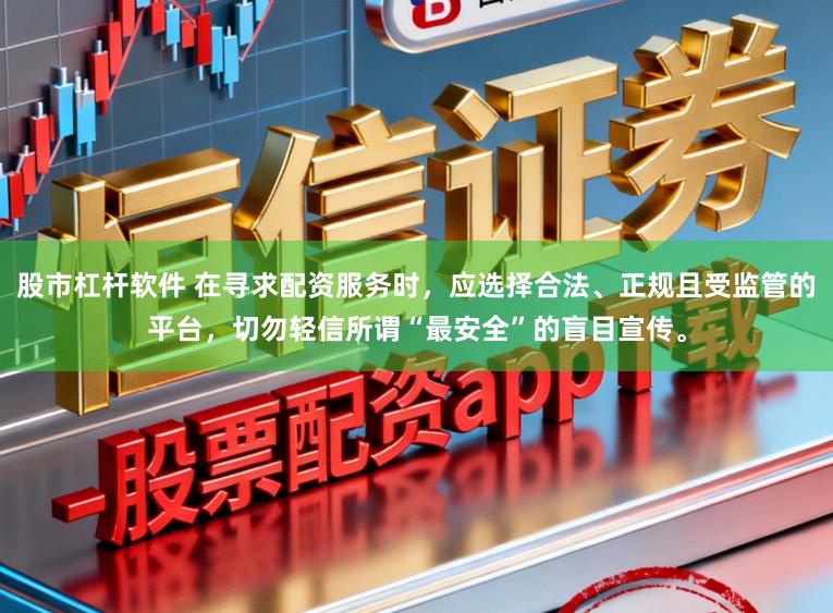 股市杠杆软件 在寻求配资服务时,应选择合法、正规且受监管的平台,切勿轻信所谓“最安全”的盲目宣传。