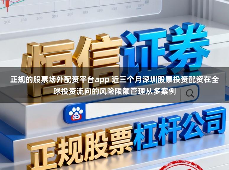 正规的股票场外配资平台app 近三个月深圳股票投资配资在全球投资流向的风险限额管理从多案例