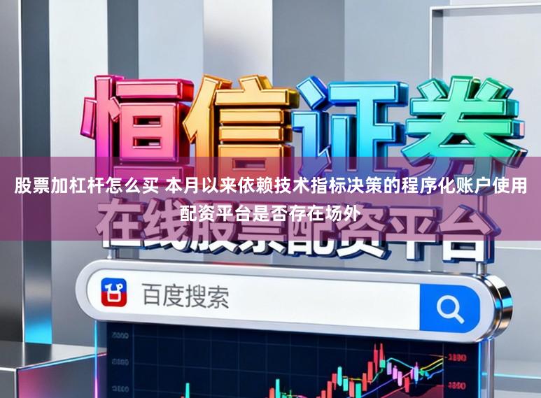 股票加杠杆怎么买 本月以来依赖技术指标决策的程序化账户使用配资平台是否存在场外