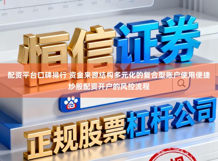 配资平台口碑排行 资金来源结构多元化的复合型账户使用便捷炒股配资开户的风控流程