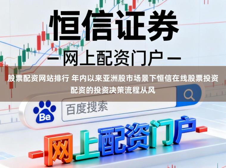 股票配资网站排行 年内以来亚洲股市场景下恒信在线股票投资配资的投资决策流程从风