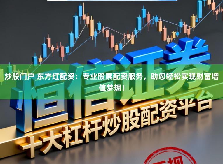 炒股门户 东方红配资：专业股票配资服务，助您轻松实现财富增值梦想！