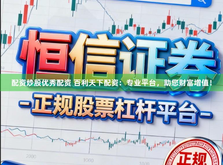 配资炒股优秀配资 百利天下配资：专业平台，助您财富增值！