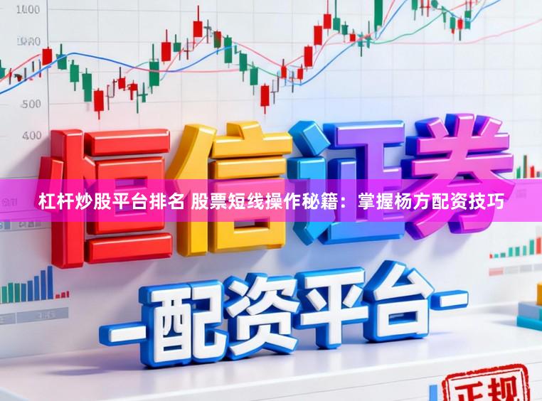 杠杆炒股平台排名 股票短线操作秘籍：掌握杨方配资技巧