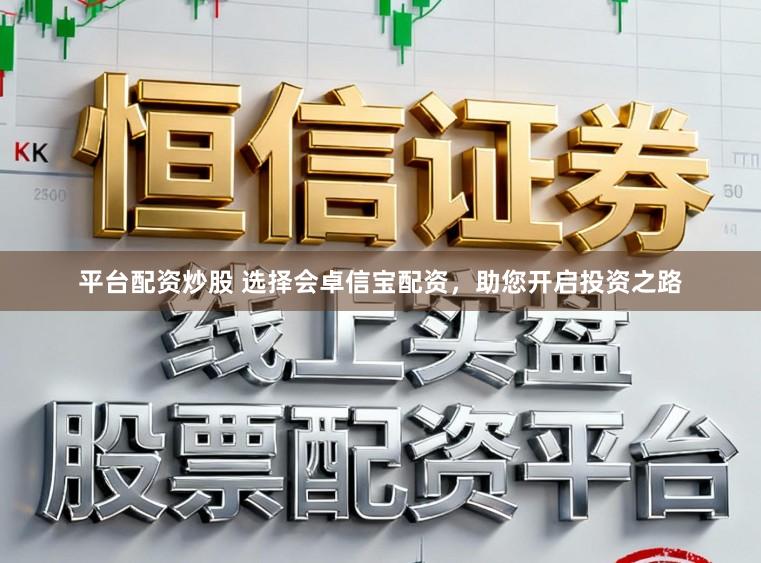 平台配资炒股 选择会卓信宝配资，助您开启投资之路