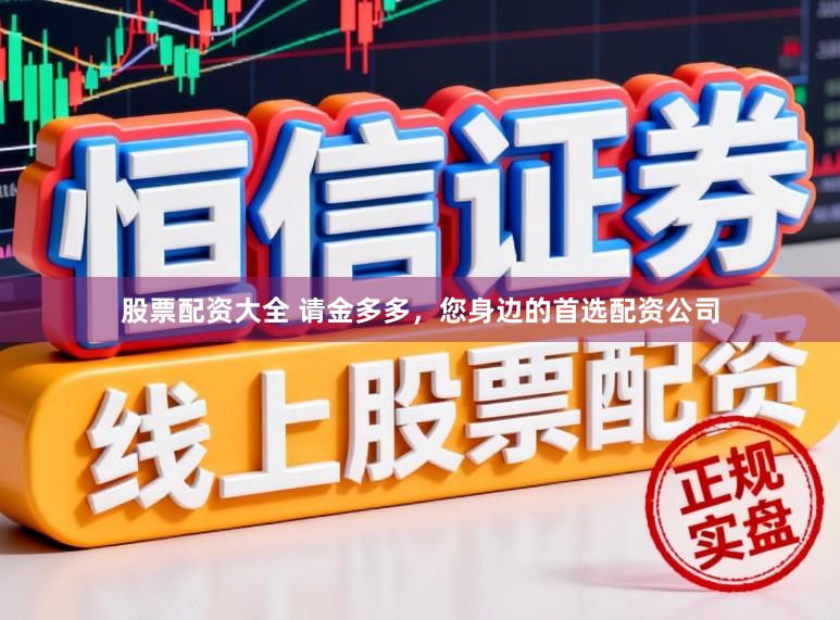 股票配资大全 请金多多，您身边的首选配资公司
