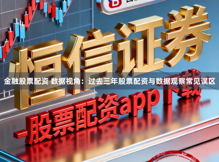 金融股票配资 数据视角：过去三年股票配资与数据观察常见误区