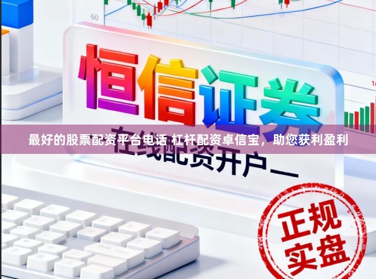 最好的股票配资平台电话 杠杆配资卓信宝，助您获利盈利