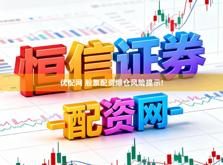 优配网 股票配资爆仓风险提示!