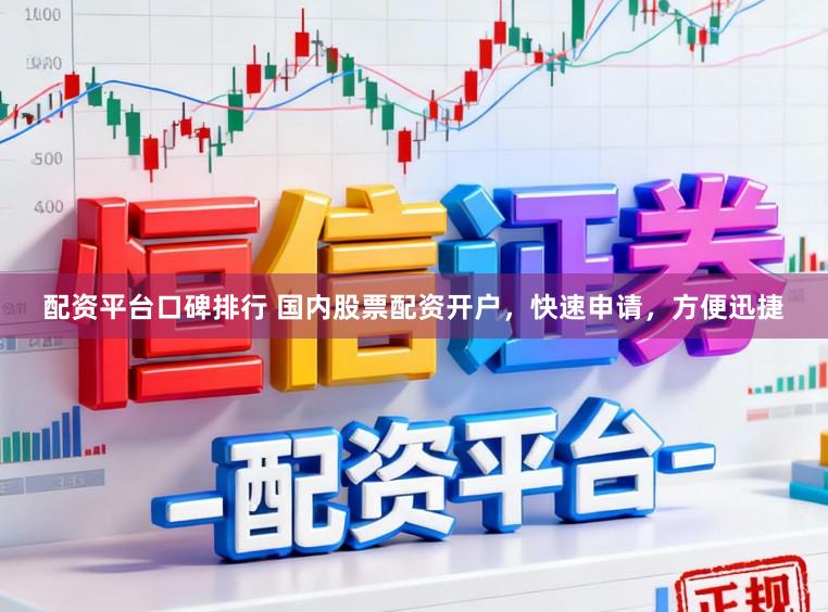 配资平台口碑排行 国内股票配资开户，快速申请，方便迅捷