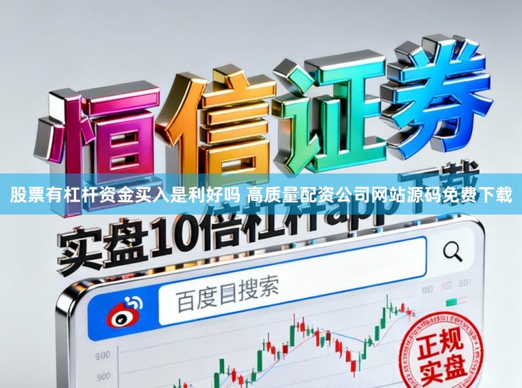 股票有杠杆资金买入是利好吗 高质量配资公司网站源码免费下载