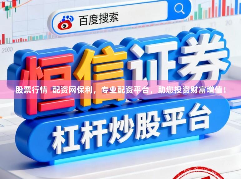 股票行情  配资网保利，专业配资平台，助您投资财富增值！