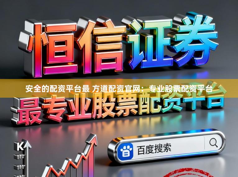 安全的配资平台最 方道配资官网：专业股票配资平台